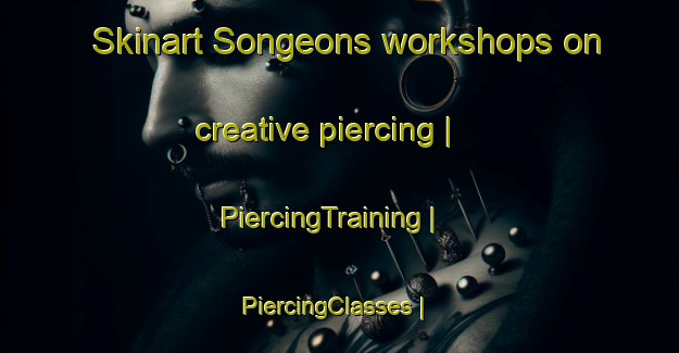 Skinart Songeons workshops on creative piercing | PiercingTraining | PiercingClasses | SkinartTraining-France
